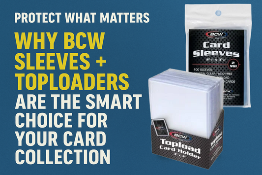 Protect What Matters: Why BCW Sleeves + Toploaders Are the Smart Choice for Your Card Collection